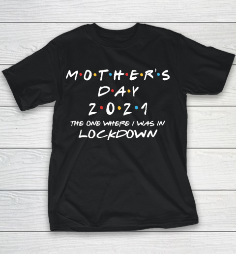 Mothe's Day 2021  The One Where I Was In Lockdown 2021  Funny Mothe's Day Youth T-Shirt