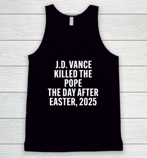 JD Vance Killed The Pope On The Day After Easter 2025 Tank Top