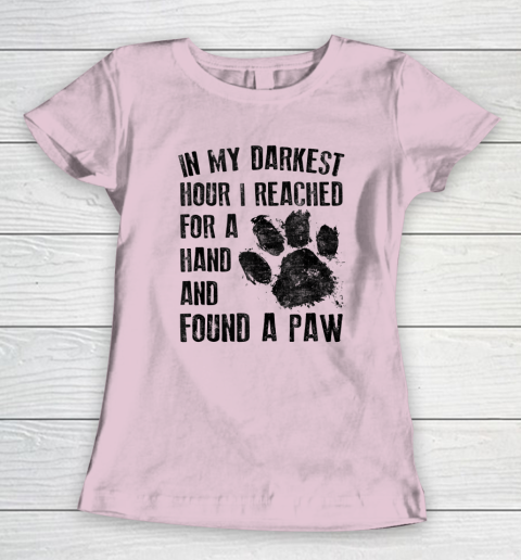 In My Darkest Hour I Reached For A Hand Found A Paw Dog Lover Women's T-Shirt 5