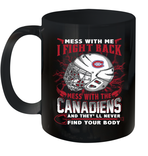 NHL Hockey Montreal Canadiens Mess With Me I Fight Back Mess With My Team And They'll Never Find Your Body Shirt Ceramic Mug 11oz