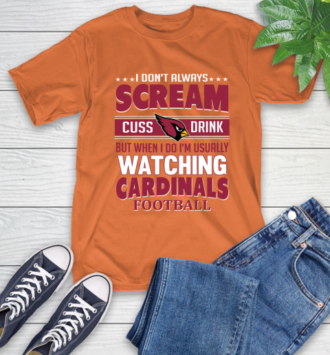Arizona Cardinals NFL Football I Scream Cuss Drink When I'm Watching My Team T-Shirt 4