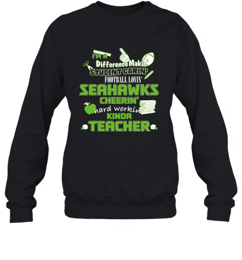 Seattle Seahawks NFL I'm A Difference Making Student Caring Football Loving Kinda Teacher Sweatshirt