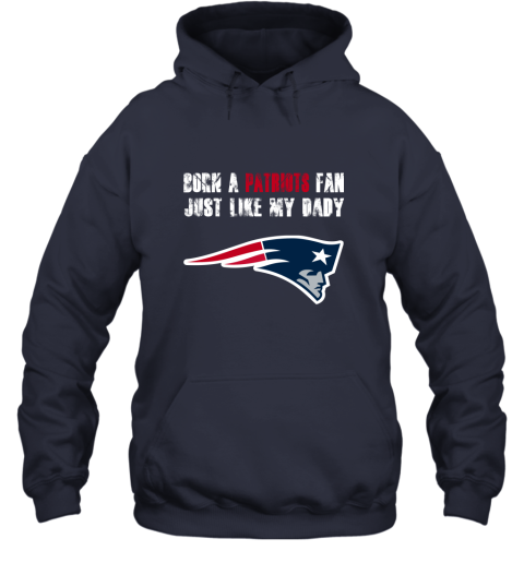 w10e new england patriots born a patriots fan just like my daddy hoodie 23 front navy