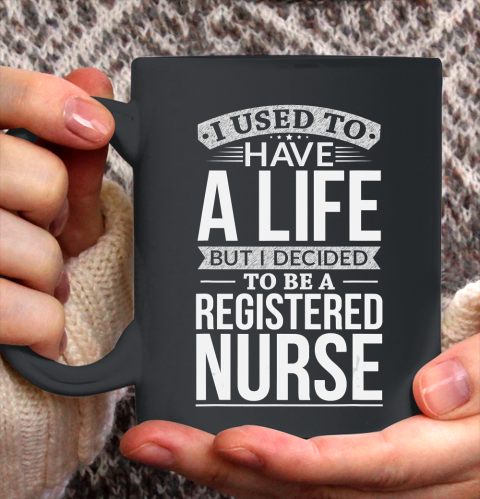 Nurse Shirt Used To Have A Life Decided To Be A Registered nurse Gift T Shirt Ceramic Mug 15oz