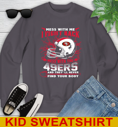 NFL Football San Francisco 49ers Mess With Me I Fight Back Mess With My Team And They'll Never Find Your Body Shirt Youth Sweatshirt 5