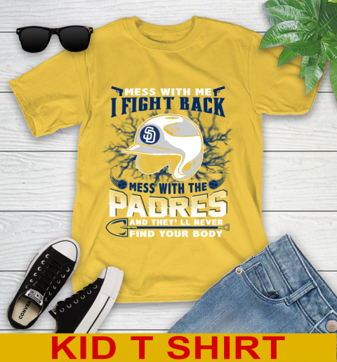 MLB Baseball San Diego Padres Mess With Me I Fight Back Mess With My Team And They'll Never Find Your Body Shirt Youth T-Shirt 9