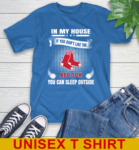 Boston Red Sox MLB Baseball In My House If You Don't Like The Red Sox You Can Sleep Outside Shirt T-Shirt 11