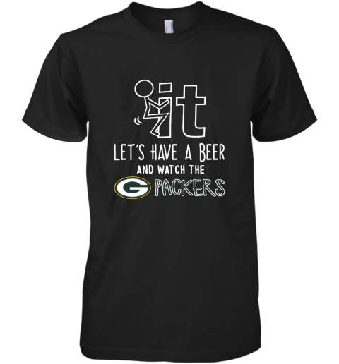 Fuck It Let's Have A Beer And Watch The Greenbay Packers Premium Men's T-Shirt