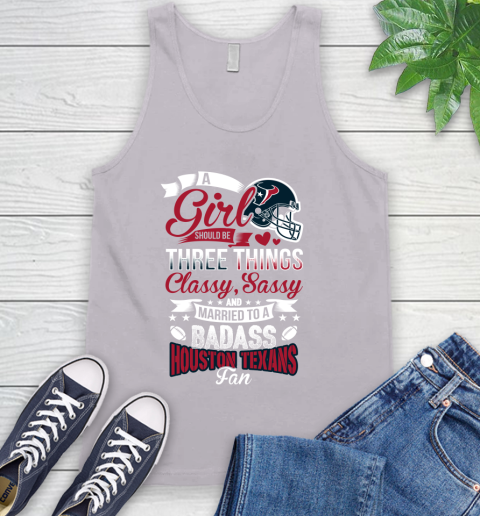Houston Texans NFL Football A Girl Should Be Three Things Classy Sassy And A Be Badass Fan Tank Top 3