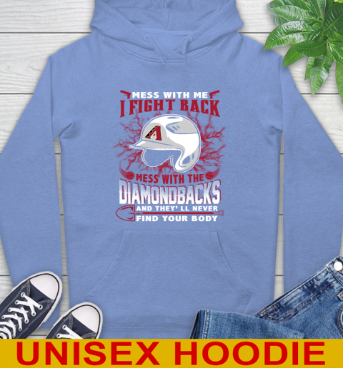 MLB Baseball Arizona Diamondbacks Mess With Me I Fight Back Mess With My Team And They'll Never Find Your Body Shirt Hoodie 11