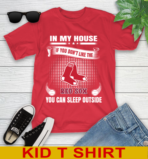 Boston Red Sox MLB Baseball In My House If You Don't Like The Red Sox You Can Sleep Outside Shirt Youth T-Shirt 11