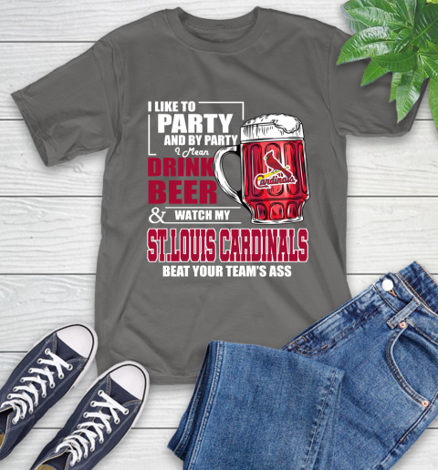 MLB I Like To Party And By Party I Mean Drink Beer And Watch My St.Louis Cardinals Beat Your Team's Ass Baseball T-Shirt 10