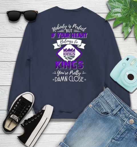 NBA Basketball Sacramento Kings Nobody Is Perfect But If Your Heart Belongs To Kings You're Pretty Damn Close Shirt Sweatshirt 2