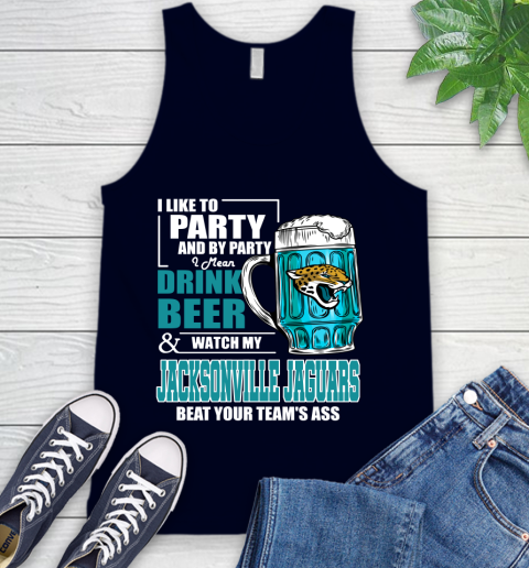 NFL I Like To Party And By Party I Mean Drink Beer and Watch My Jacksonville Jaguars Beat Your Team's Ass Football Tank Top 2