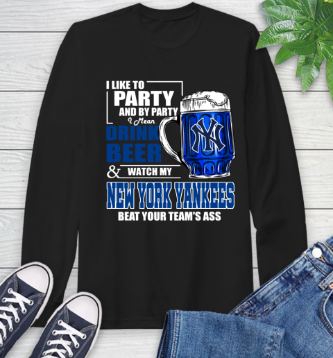 MLB I Like To Party And By Party I Mean Drink Beer And Watch My New York Yankees Sox Beat Your Team's Ass Baseball Long Sleeve T-Shirt