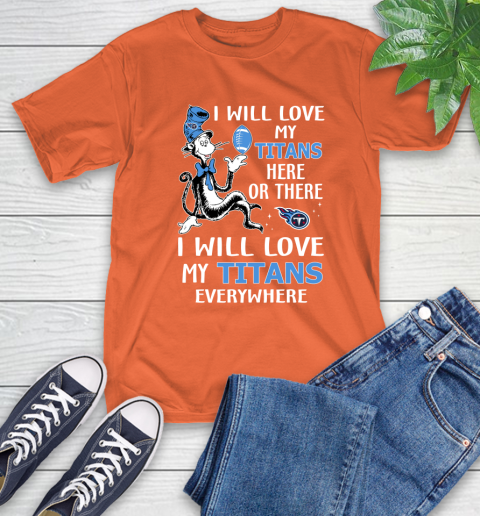 NFL Football Tennessee Titans I Will Love My Titans Everywhere Dr Seuss Shirt T-Shirt 4
