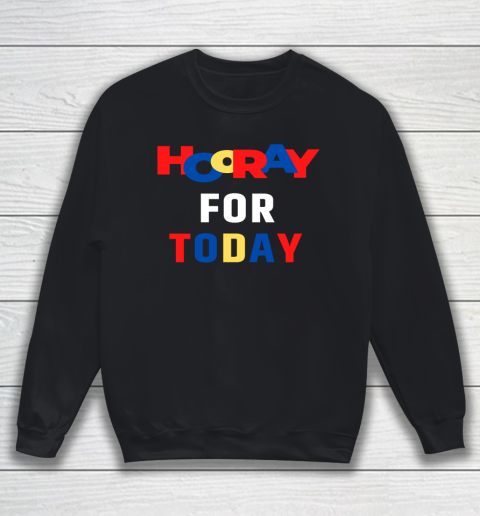 Hooray For Today Funny Sweatshirt
