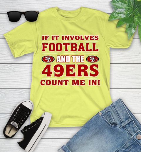 NFL If It Involves Football And The San Francisco 49ers Count Me In Sports Youth T-Shirt 8