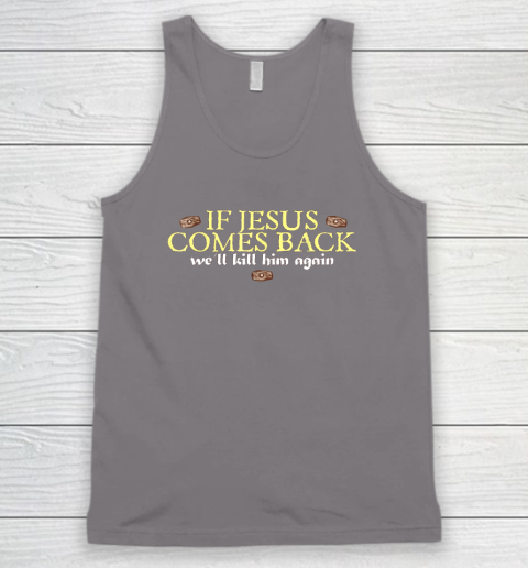 If Jesus Comes Back We'll Kill Him Again Funny Tank Top 5