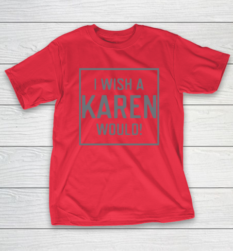 I Wish A Karen Would T-Shirt 10