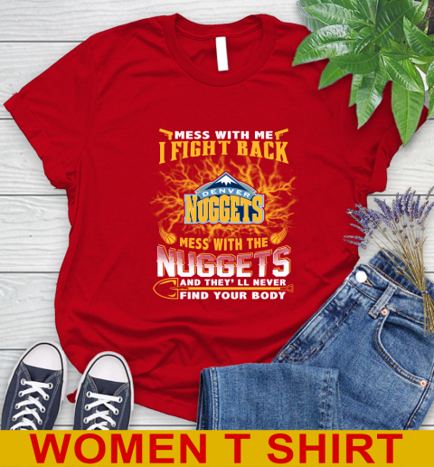 NBA Basketball Denver Nuggets Mess With Me I Fight Back Mess With My Team And They'll Never Find Your Body Shirt Women's T-Shirt 11