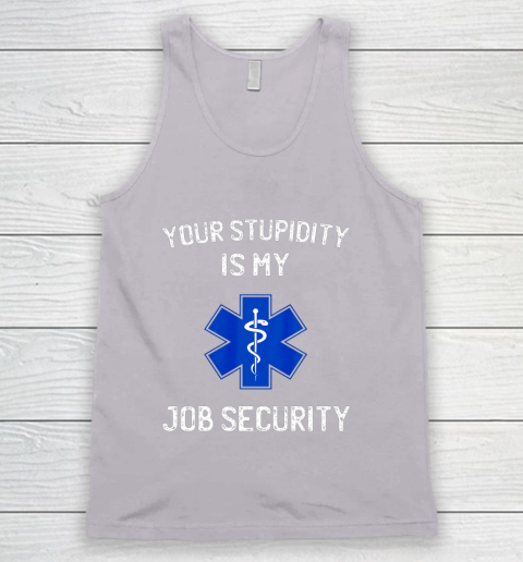 Your Stupidity is My Job Security Funny EMT EMS Paramedic Tank Top 3