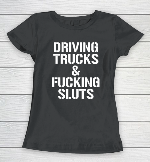 Driving Trucks and Fucking Sluts Women's T-Shirt