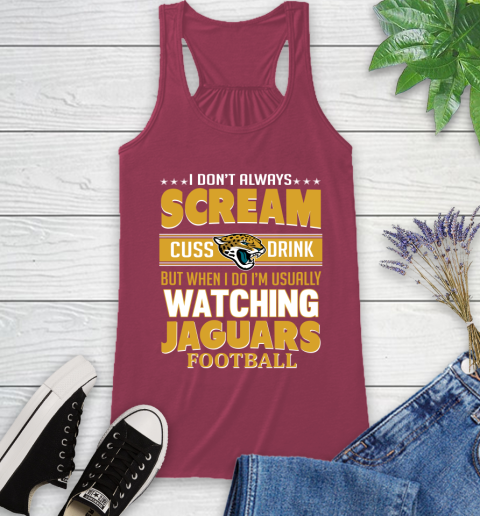 Jacksonville Jaguars NFL Football I Scream Cuss Drink When I'm Watching My Team Racerback Tank 7
