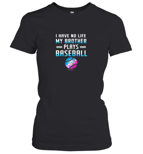 I Have No Life My Brother Plays Baseball Sport Lovers Women's T-Shirt