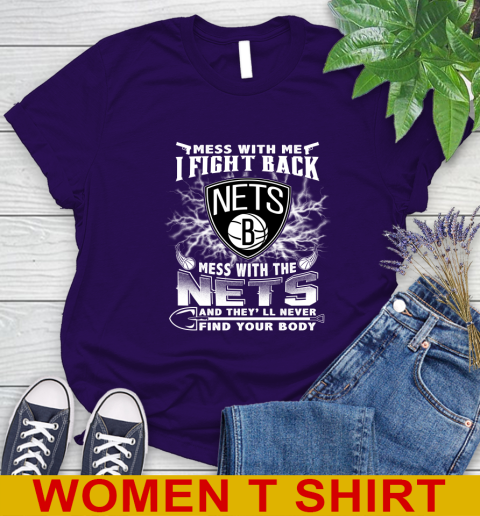 NBA Basketball NBA Basketball Brooklyn Nets Mess With Me I Fight Back Mess With My Team And They'll Never Find Your Body Shirt Women's T-Shirt 4
