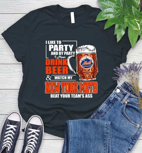 MLB I Like To Party And By Party I Mean Drink Beer And Watch My New York Mets Beat Your Team's Ass Baseball Women's T-Shirt 8