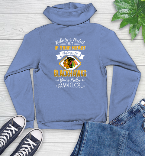 NHL Hockey Chicago Blackhawks Nobody Is Perfect But If Your Heart Belongs To Blackhawks You're Pretty Damn Close Shirt Youth Hoodie 11