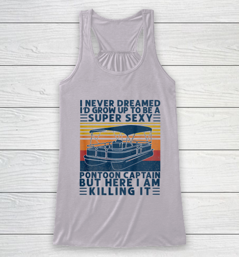 I Never Dreamed I d Grow Up to be Super Sexy Pontoon Captain Racerback Tank 3