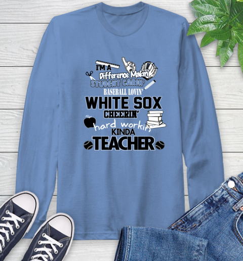 Chicago White Sox MLB I'm A Difference Making Student Caring Baseball Loving Kinda Teacher Long Sleeve T-Shirt 12