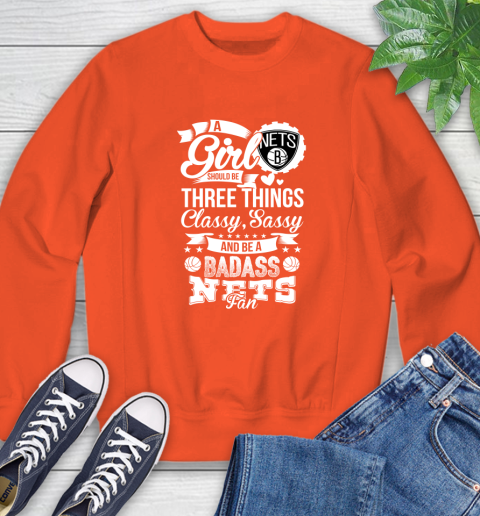 Brooklyn Nets NBA A Girl Should Be Three Things Classy Sassy And A Be Badass Fan Sweatshirt 3
