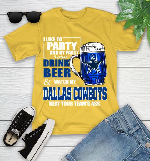 NFL I Like To Party And By Party I Mean Drink Beer and Watch My Dallas Cowboys Beat Your Team's Ass Football Youth T-Shirt 10