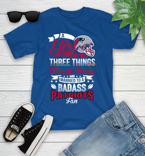 New England Patriots NFL Football A Girl Should Be Three Things Classy Sassy And A Be Badass Fan Youth T-Shirt 12