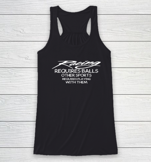 Racing Requires Balls Other Sports Requires Playing With Them Racerback Tank