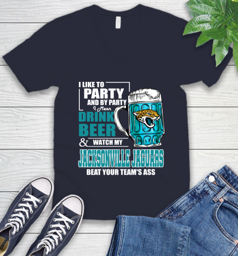 NFL I Like To Party And By Party I Mean Drink Beer and Watch My Jacksonville Jaguars Beat Your Team's Ass Football V-Neck T-Shirt 2