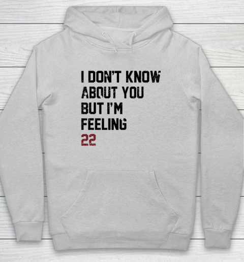 I Don't Know About You But I'm Feeling 22 Hoodie 4