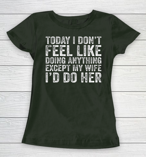 Today I Don t Feel Like Doing Anything Except My Wife Funny Women's T-Shirt 4