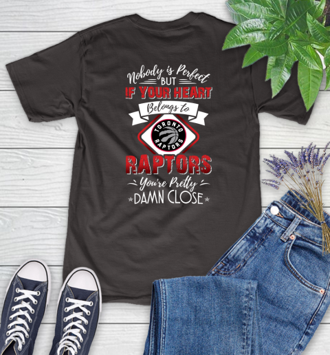 NBA Basketball Toronto Raptors Nobody Is Perfect But If Your Heart Belongs To Raptors You're Pretty Damn Close Shirt Women's T-Shirt 9