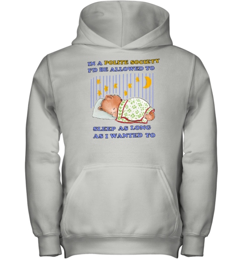 In A Polite Society I'd Be Allowed To Sleep As Long As I Wanted To Youth Hoodie - Topshirtpro