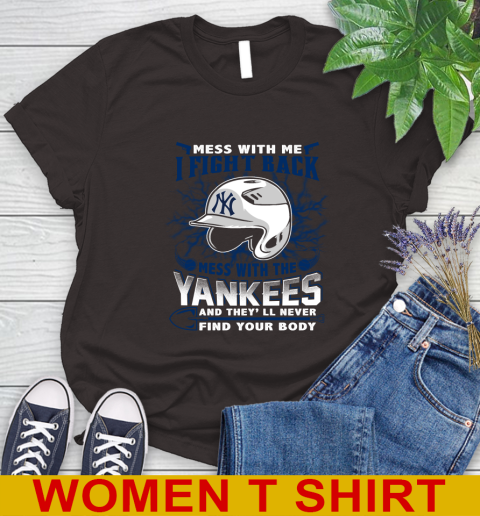 MLB Baseball New York Yankees Mess With Me I Fight Back Mess With My Team And They'll Never Find Your Body Shirt Women's T-Shirt 9