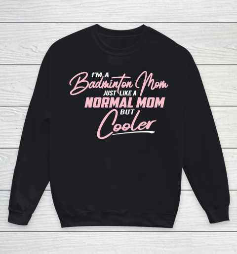 Mother's Day Funny Gift Ideas Apparel  Badminton Mom just like a normal Mom but cooler T Shirt Youth Sweatshirt