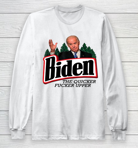 Biden The Quicker Fucker Upper Long Sleeve T-Shirt