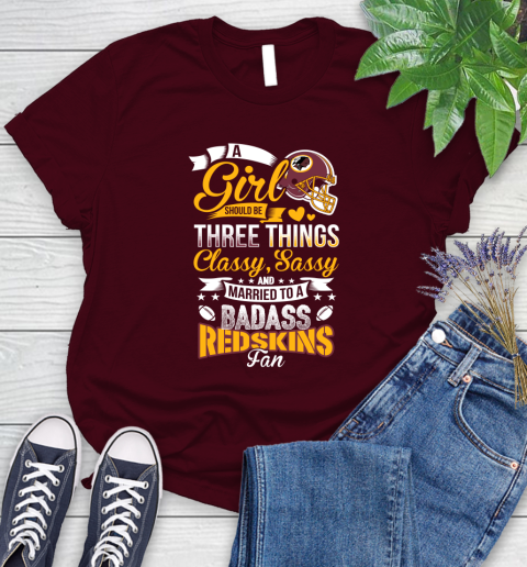 Washington Redskins NFL Football A Girl Should Be Three Things Classy Sassy And A Be Badass Fan Women's T-Shirt 7