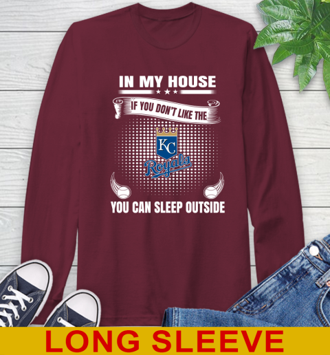 Kansas City Royals MLB Baseball In My House If You Don't Like The  Royals You Can Sleep Outside Shirt Long Sleeve T-Shirt 7