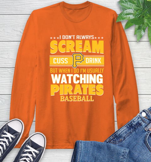 Pittsburgh Pirates MLB I Scream Cuss Drink When I'm Watching My Team Long Sleeve T-Shirt 4