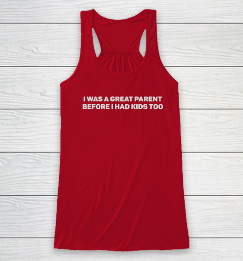 I Was A Great Parent Before I Had Kids Too Racerback Tank 3
